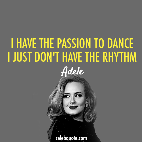Adele Quote (About rhythm passion party dance celebquote)