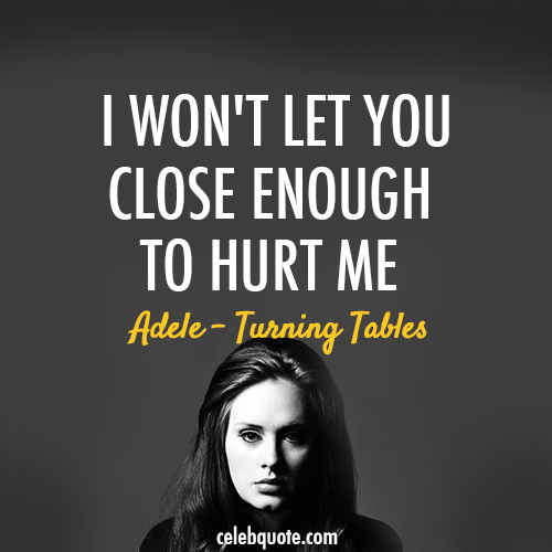 Adele, Turning Table Quote (About sad pain love hurt hate close enough celebquote)
