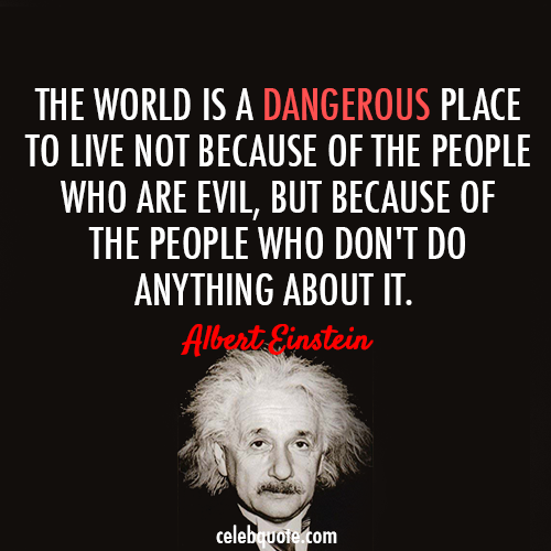 Albert Einstein Quote (About world live hero evil dangerous)