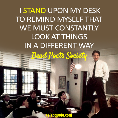 Dead Poets Society (1989) Quote (About view standing on desks different)