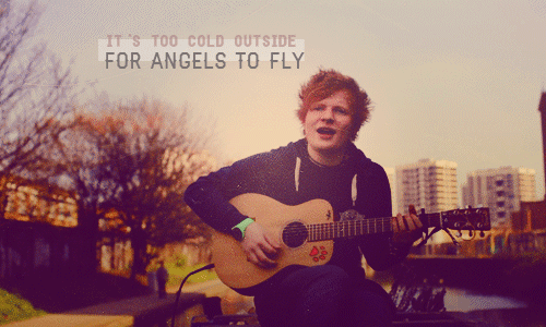 Ed Sheeran, The A Team Quote (About winter gifs fly cold angels)