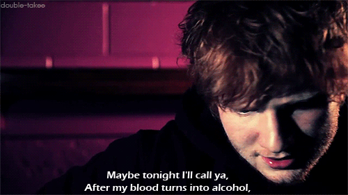 Ed Sheeran, Give Me Love Quote (About tonight phone party gifs drunk call blood alcohol)