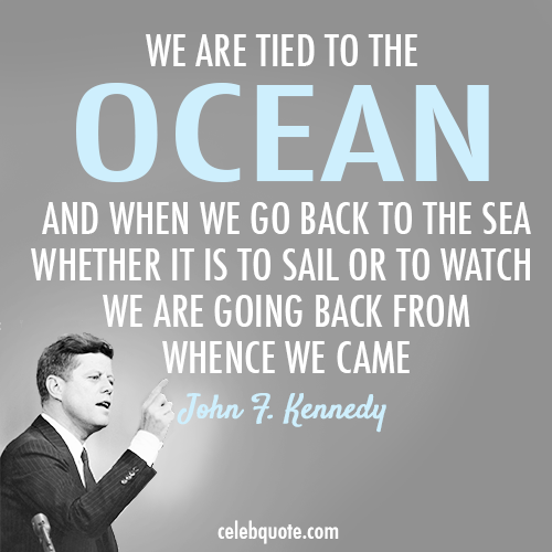 John F. Kennedy Quote (About whence watch sea sail ocean)
