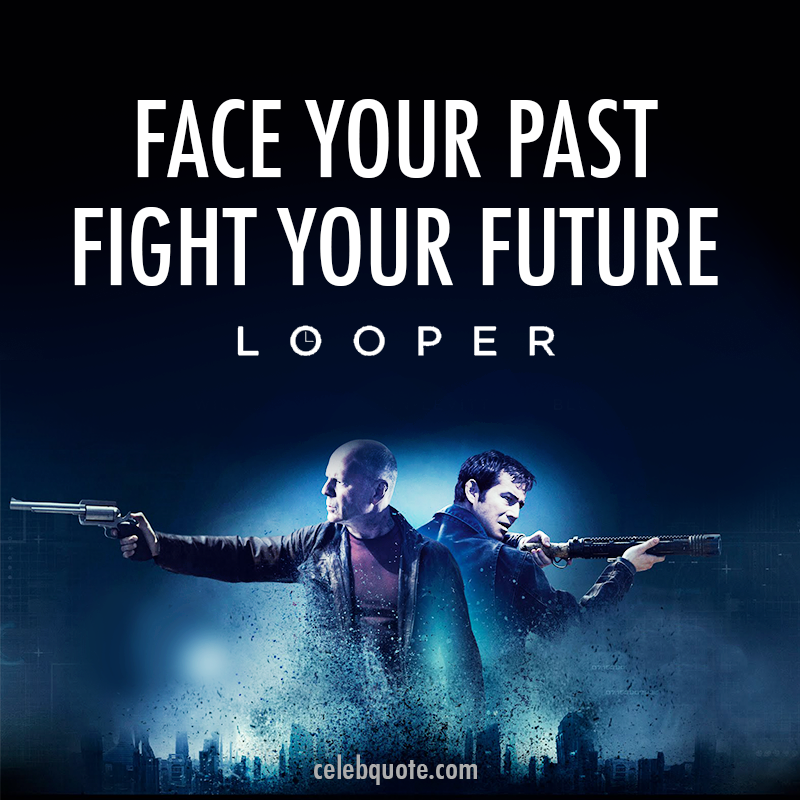 Looper (2012) Quote (About tagline past future face)