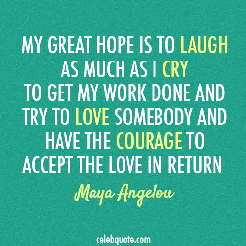 Maya Angelou Quote (About love laugh hope courage)
