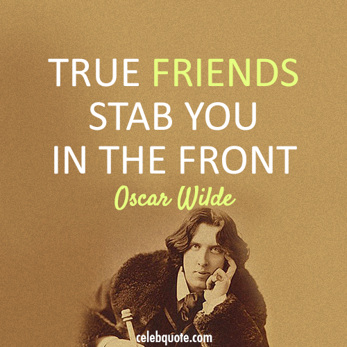 Oscar Wilde Quote (About true friends stab friendship) - CQ