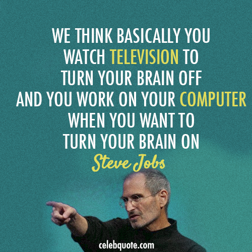 Steve Jobs Quote (About television computer brain)