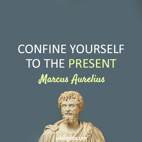 Marcus Aurelius Quote (About today present now)