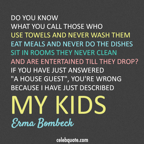 Erma Bombeck Quote (About parents lazy kids children)