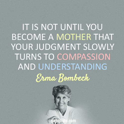 Erma Bombeck Quote (About understanding mother give birth compassion baby)