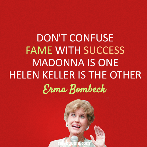 Erma Bombeck Quote (About success Madonna Helen Keller fame)