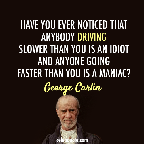 George Carlin Quote (About speed slow fast driving)