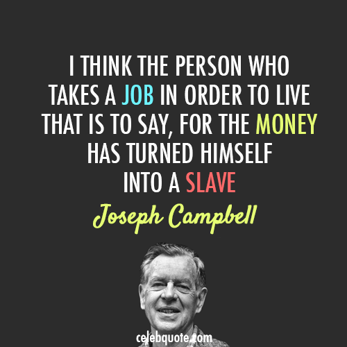 Joseph Campbell Quote (About slave money job career)