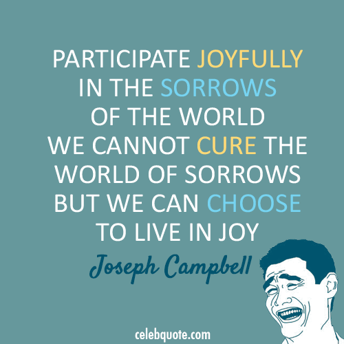Joseph Campbell Quote (About sorrow pain joy happy choice)