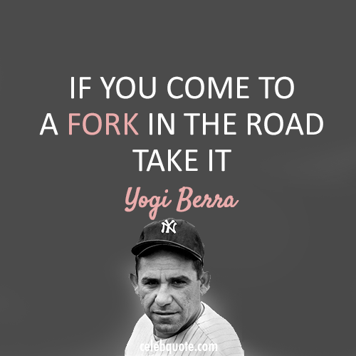Yogi berra quote about road opportunities fork chances 