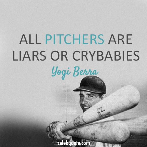Yogi Berra Quote (About pitchers lies liars baseball)