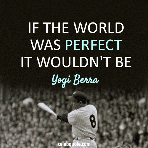 Yogi Berra Quote (About world reality perfect)