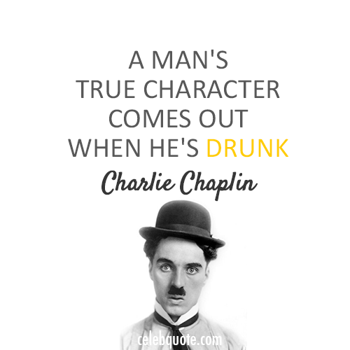 Charlie Chaplin Quote (About drunk character alcohol)