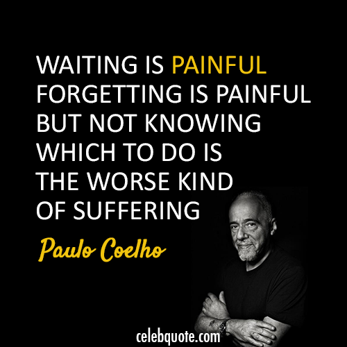 Paulo Coelho  Quote (About waiting suffering painful)