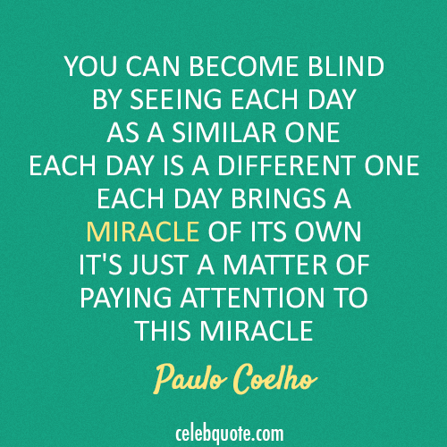 Paulo Coelho Quote (About miracle day blind)